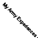My Army Experiences (Classic Reprint)